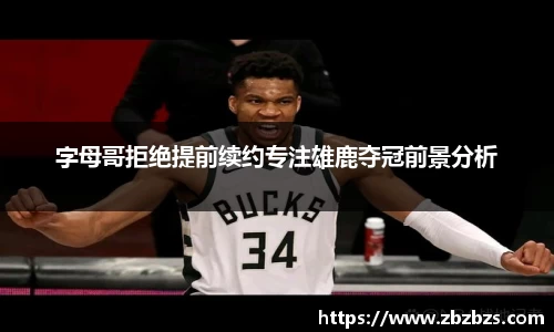 字母哥拒绝提前续约专注雄鹿夺冠前景分析